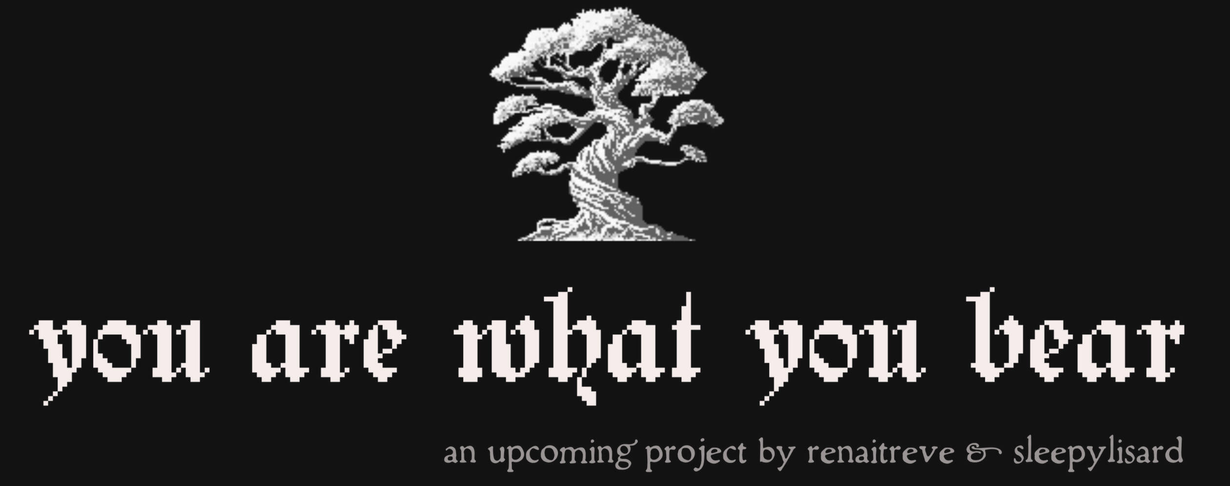 photo of a pixellated tree over white words in a pixellated font, reading "you are what you bear". in grey text underneath in a stylised font reads "an upcoming project by renaitreve & sleepylisard".